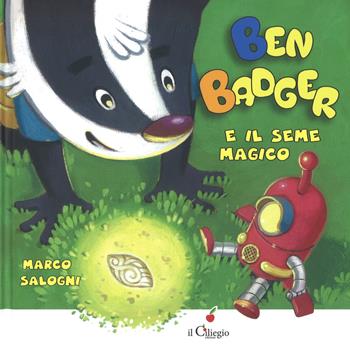 Ben Badger e il seme magico. Ediz. a colori - Marco Salogni - Libro Il Ciliegio 2018, Dai 3 ai 6 anni | Libraccio.it