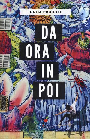 Da ora in poi - Catia Proietti - Libro Il Ciliegio 2018, Narrativa | Libraccio.it