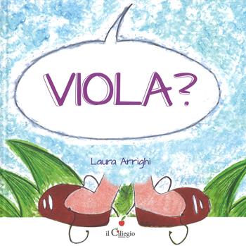 Viola? Ediz. a colori - Laura Arrighi - Libro Il Ciliegio 2018, Dai 3 ai 6 anni | Libraccio.it
