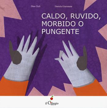 Caldo, ruvido morbido o pungente. Ediz. a colori - Dino Ticli, Daniela Giarratana - Libro Il Ciliegio 2018, Dai 3 ai 6 anni | Libraccio.it