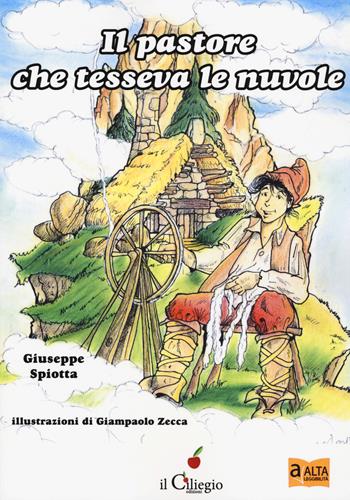 Il pastore che tesseva le nuvole. Ediz. ad alta leggibilità - Giuseppe Spiotta - Libro Il Ciliegio 2018, Dai 9 ai 99 anni | Libraccio.it