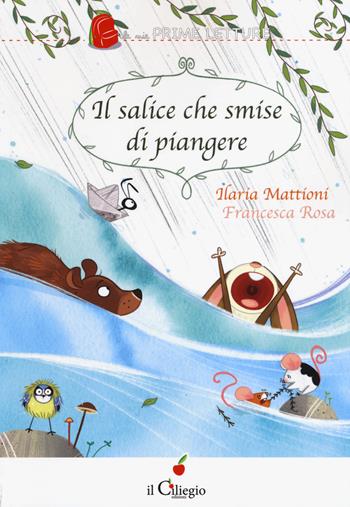 Il salice che smise di piangere - Ilaria Mattioni - Libro Il Ciliegio 2018, Le mie prime letture | Libraccio.it