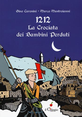 1212. La crociata dei bimbi perduti - Gino Carosini - Libro Il Ciliegio 2018, Dai 9 ai 99 anni | Libraccio.it
