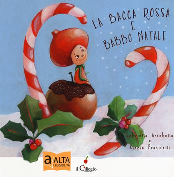 La bacca rossa e Babbo Natale. Ediz. a colori - Gabriella Arcobello, Cinzia Praticelli - Libro Il Ciliegio 2018, Dai 3 ai 6 anni | Libraccio.it