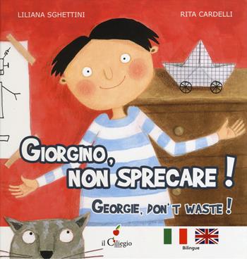Giorgino, non sprecare!-Georgie, don't waste! - Liliana Sghettini - Libro Il Ciliegio 2019, Dai 6 ai 99 anni | Libraccio.it
