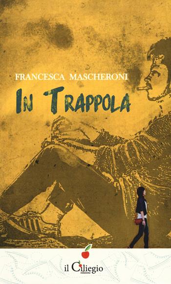 In trappola - Francesca Mascheroni - Libro Il Ciliegio 2019, Teenager | Libraccio.it