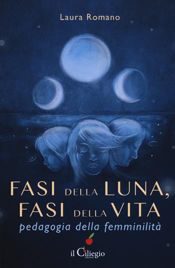 Fasi della luna, fasi della vita. Pedagogia della femminilità - Laura Romano - Libro Il Ciliegio 2019, Saggi | Libraccio.it