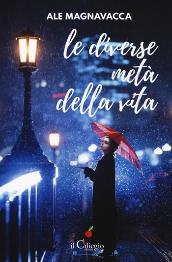 Le diverse metà della vita - Ale Magnavacca - Libro Il Ciliegio 2019, Narrativa | Libraccio.it