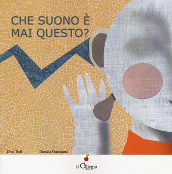 Che suono è mai questo? Ediz. a colori - Dino Ticli, Daniela Giarratana - Libro Il Ciliegio 2019, Dai 3 ai 6 anni | Libraccio.it