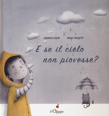 E se il cielo non piovesse? Ediz. a colori - Giorgio Volpe, Paolo Proietti - Libro Il Ciliegio 2019, Dai 3 ai 6 anni | Libraccio.it