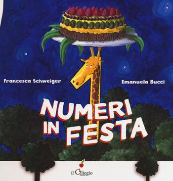 Numeri in festa. Ediz. a colori - Francesca Schweiger, Emanuela Bucci - Libro Il Ciliegio 2019, Dai 3 ai 6 anni | Libraccio.it
