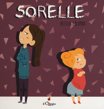 Sorelle. Ediz. a colori - Alessia Colombo - Libro Il Ciliegio 2019, Dai 3 ai 6 anni | Libraccio.it