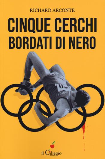 Cinque cerchi bordati di nero - Richard Arconte - Libro Il Ciliegio 2019, Noir e gialli | Libraccio.it