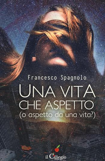Una vita che aspetto (o aspetto da una vita?) - Francesco Spagnolo - Libro Il Ciliegio 2019, Spiritualità e benessere | Libraccio.it