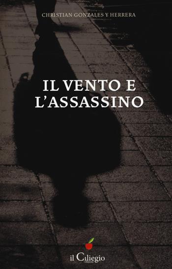 Il vento e l'assassino - Christian Gonzales y Herrera - Libro Il Ciliegio 2019, Noir e gialli | Libraccio.it