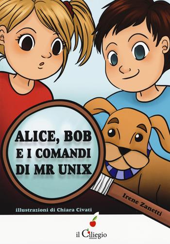 Alice, Bob e i comandi di Mr Unix - Irene Zanetti - Libro Il Ciliegio 2019, Dai 9 ai 99 anni | Libraccio.it