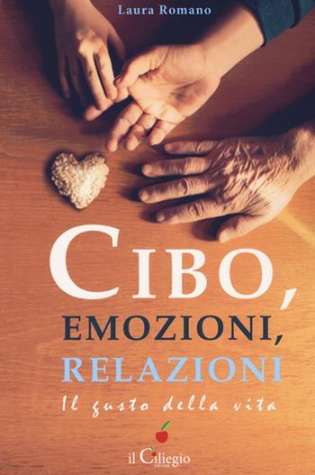 Cibo, emozioni, relazioni. Il gusto della vita - Laura Romano - Libro Il Ciliegio 2019, Saggi | Libraccio.it