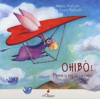 Ohibo! Prima o poi ce la farò. Ediz. a colori - Alberto Praticelli - Libro Il Ciliegio 2020, Dai 3 ai 6 anni | Libraccio.it