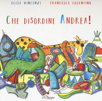 Che disordine Andrea! - Elisa Vincenzi - Libro Il Ciliegio 2020, Dai 3 ai 6 anni | Libraccio.it