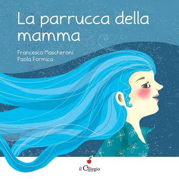 La parrucca della mamma. Ediz. a colori - Francesca Mascheroni - Libro Il Ciliegio 2020, Dai 3 ai 6 anni | Libraccio.it