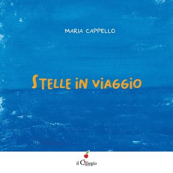 Stelle in viaggio. Ediz. a colori - Maria Cappello - Libro Il Ciliegio 2020, Dai 6 ai 99 anni | Libraccio.it