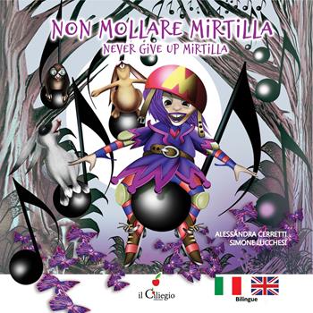 Non mollare Mirtilla-Never give up Mirtilla. Ediz. a colori - Alessandra Cerretti - Libro Il Ciliegio 2020, Dai 6 ai 99 anni | Libraccio.it