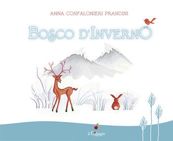 Bosco d'inverno. Ediz. a colori - Anna Confalonieri Prandini - Libro Il Ciliegio 2020, Dai 6 ai 99 anni | Libraccio.it