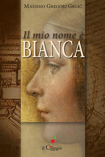 Il mio nome è Bianca - Massimo Gregori Grgic - Libro Il Ciliegio 2020, Narrativa | Libraccio.it