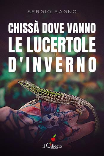 Chissà dove vanno le lucertole d'inverno - Sergio Ragno - Libro Il Ciliegio 2021, Narrativa | Libraccio.it