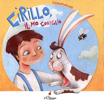 Cirillo, il mio coniglio. Ediz. a colori - Cinzia Praticelli - Libro Il Ciliegio 2021, Dai 3 ai 6 anni | Libraccio.it