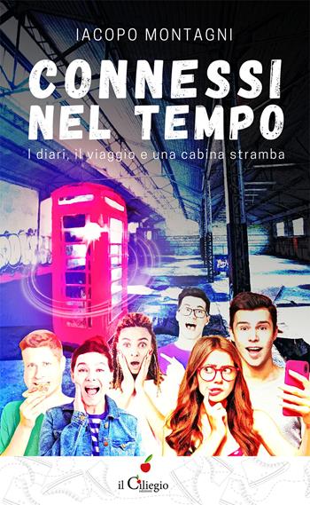 Connessi nel tempo. I diari, il viaggio e una cabina stramba - Iacopo Montagni - Libro Il Ciliegio 2021, Teenager | Libraccio.it