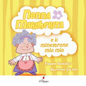 Nonna Margherita e il minestrone mio mio. Ediz. a colori - Fabiana Iacolucci, Valentina Calvani - Libro Il Ciliegio 2021, Dai 3 ai 6 anni | Libraccio.it