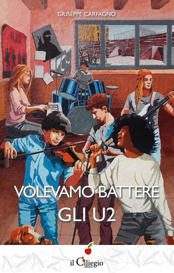 Volevamo battere gli U2 - Giuseppe Carfagno - Libro Il Ciliegio 2021, Teenager | Libraccio.it