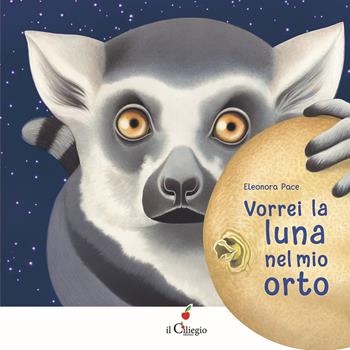 Vorrei la luna nel mio orto. Ediz. a colori - Eleonora Pace - Libro Il Ciliegio 2021, Dai 6 ai 99 anni | Libraccio.it