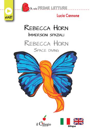 Rebecca Horn. Immersioni spaziali-Rebecca Horn. Space diving. Ediz. bilingue - Lucia Cannone - Libro Il Ciliegio 2021, Le mie prime letture | Libraccio.it