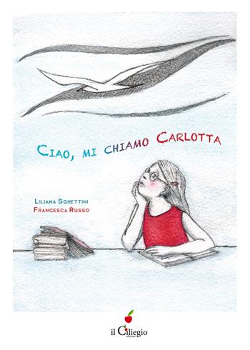 Ciao, mi chiamo Carlotta - Liliana Sghettini - Libro Il Ciliegio 2021, Ciliegine inbook | Libraccio.it