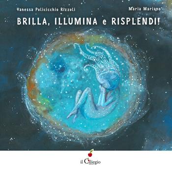 Brilla, illumina e risplendi! Ediz. a colori - Vanessa Policicchio Rizzoli - Libro Il Ciliegio 2021, Dai 3 ai 6 anni | Libraccio.it