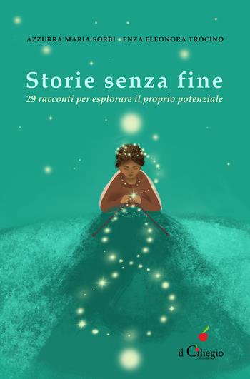 Storie senza fine. 29 racconti per esplorare il proprio potenziale - Azzurra Maria Sorbi, Enza Eleonora Trocino - Libro Il Ciliegio 2022, Spiritualità e benessere | Libraccio.it