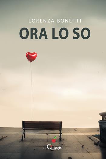 Ora lo so - Lorenza Bonetti - Libro Il Ciliegio 2023, Narrativa | Libraccio.it