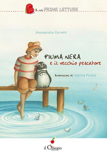 Piuma Nera e il vecchio pescatore. Ediz. a colori - Alessandra Cerretti - Libro Il Ciliegio 2023, Le mie prime letture | Libraccio.it