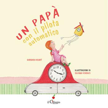 Un papà con il pilota automatico. Ediz. a colori - Barbara Heart - Libro Il Ciliegio 2023, Dai 3 ai 6 anni | Libraccio.it