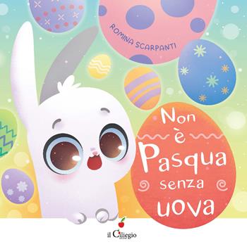 Non è Pasqua senza uova. Ediz. a colori - Romina Scarpanti - Libro Il Ciliegio 2023, Dai 3 ai 6 anni | Libraccio.it