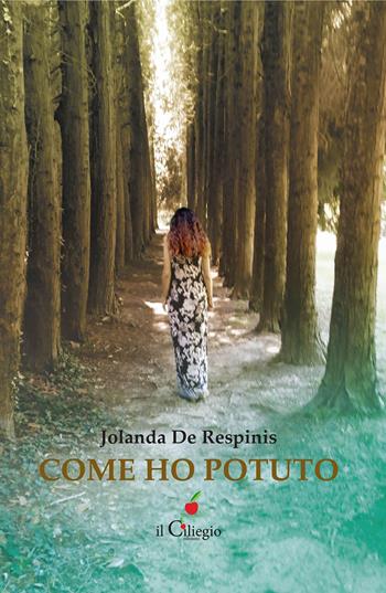 Come ho potuto - Jolanda De Respinis - Libro Il Ciliegio 2023, Percorsi | Libraccio.it