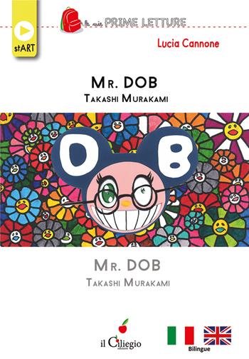 Mr. Dob. Takashi Murakami. Ediz. italiana e inglese - Lucia Cannone - Libro Il Ciliegio 2023, Le mie prime letture. Start | Libraccio.it
