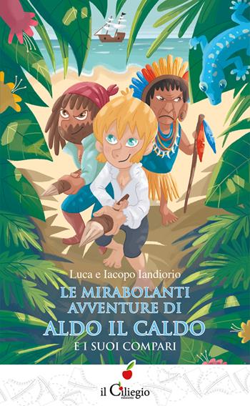 Le mirabolanti avventure di Aldo il caldo - Luca Iandiorio, Iacopo Iandiorio - Libro Il Ciliegio 2023, Teenager | Libraccio.it