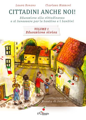 Cittadini anche noi! Educazione alla cittadinanza e al benessere per le bambine e i bambini. Vol. 1: Educazione civica - Laura Romano, Clarissa Mazzoni - Libro Il Ciliegio 2024, Dai 6 ai 99 anni | Libraccio.it