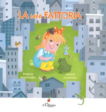 La mini fattoria. Ediz. a colori - Franca Monticello, Alessia Colombo - Libro Il Ciliegio 2024, Dai 3 ai 6 anni | Libraccio.it