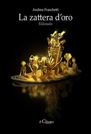 La zattera d'oro. Eldorado - Andrea Fraschetti - Libro Il Ciliegio 2024, Narrativa | Libraccio.it