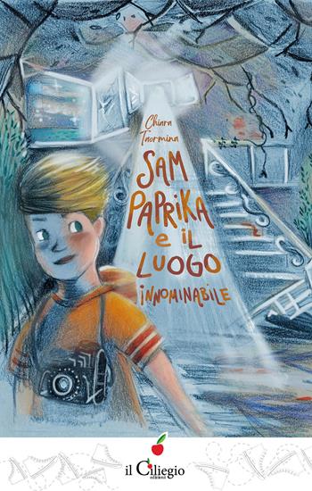 Sam Paprika e il luogo innominabile - Chiara Taormina - Libro Il Ciliegio 2024, Teenager | Libraccio.it
