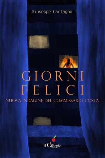 Giorni felici. Un nuovo caso per il commissario Costa - Giuseppe Carfagno - Libro Il Ciliegio 2024, Noir e gialli | Libraccio.it